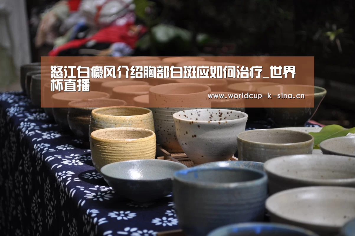 怒江白癜风介绍胸部白斑应如何治疗_世界杯直播(图2) 2026世界杯赛程