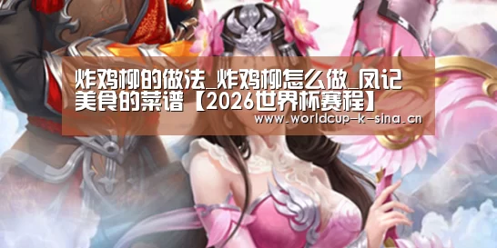 炸鸡柳的做法_炸鸡柳怎么做_凤记美食的菜谱【2026世界杯赛程】(图4) 世界杯直播