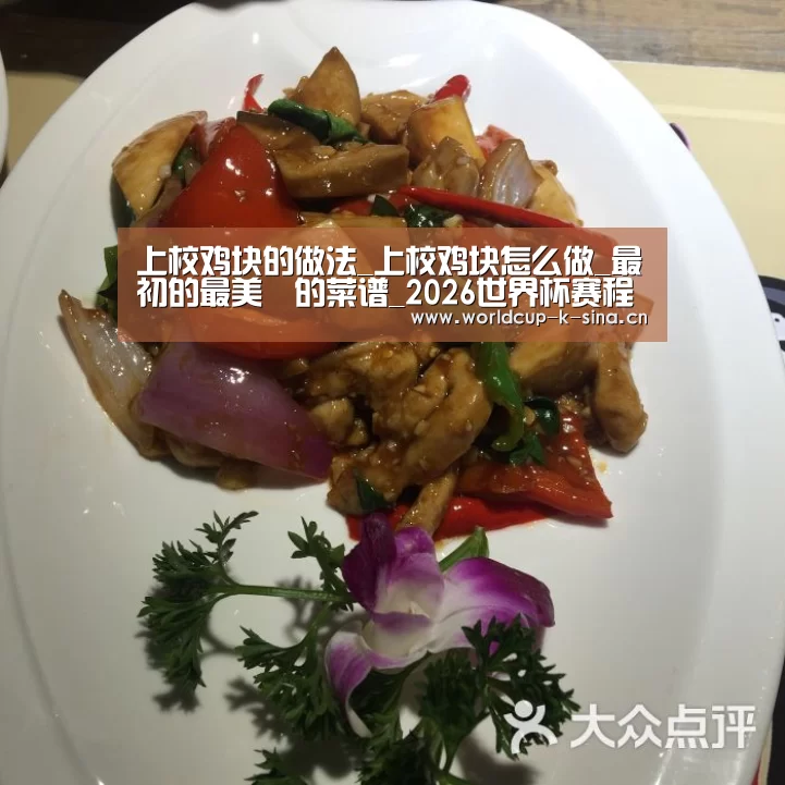 上校鸡块的做法_上校鸡块怎么做_最初的最美❤的菜谱_2026世界杯赛程(图1) 世界杯直播